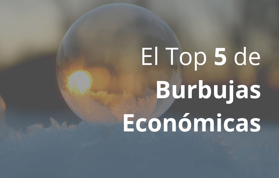 El top 5 de Burbujas Económicas